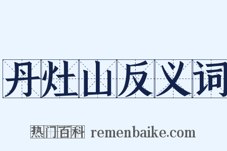 丹灶山反义词是什么意思的图片